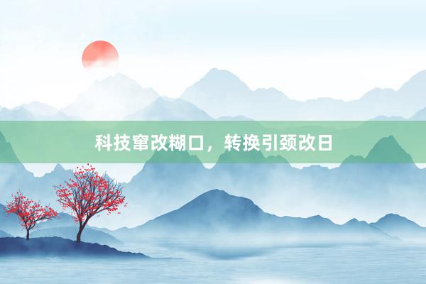 科技窜改糊口，转换引颈改日