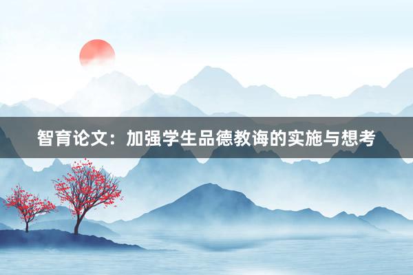 智育论文：加强学生品德教诲的实施与想考